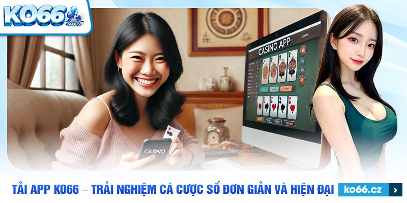 Cảm nhận được sự tiện lợi, nhiều ưu điểm nổi bậc khi tải app ko66