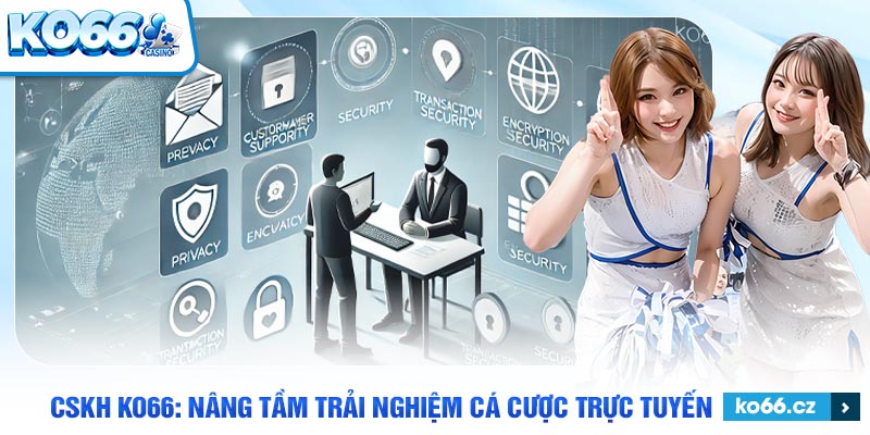 Đội ngũ CSKH KO66 chuyên nghiệp được đào tạo bài bản.