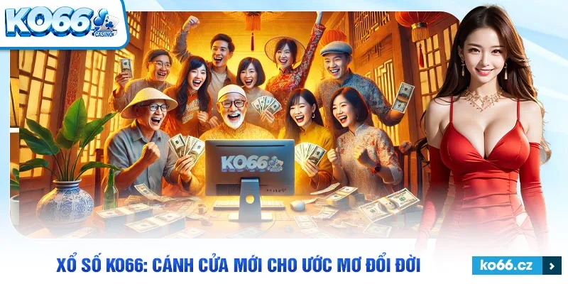 Xổ số Ko66 như cách cửa mang hi vọng đổi đời của nhiều người